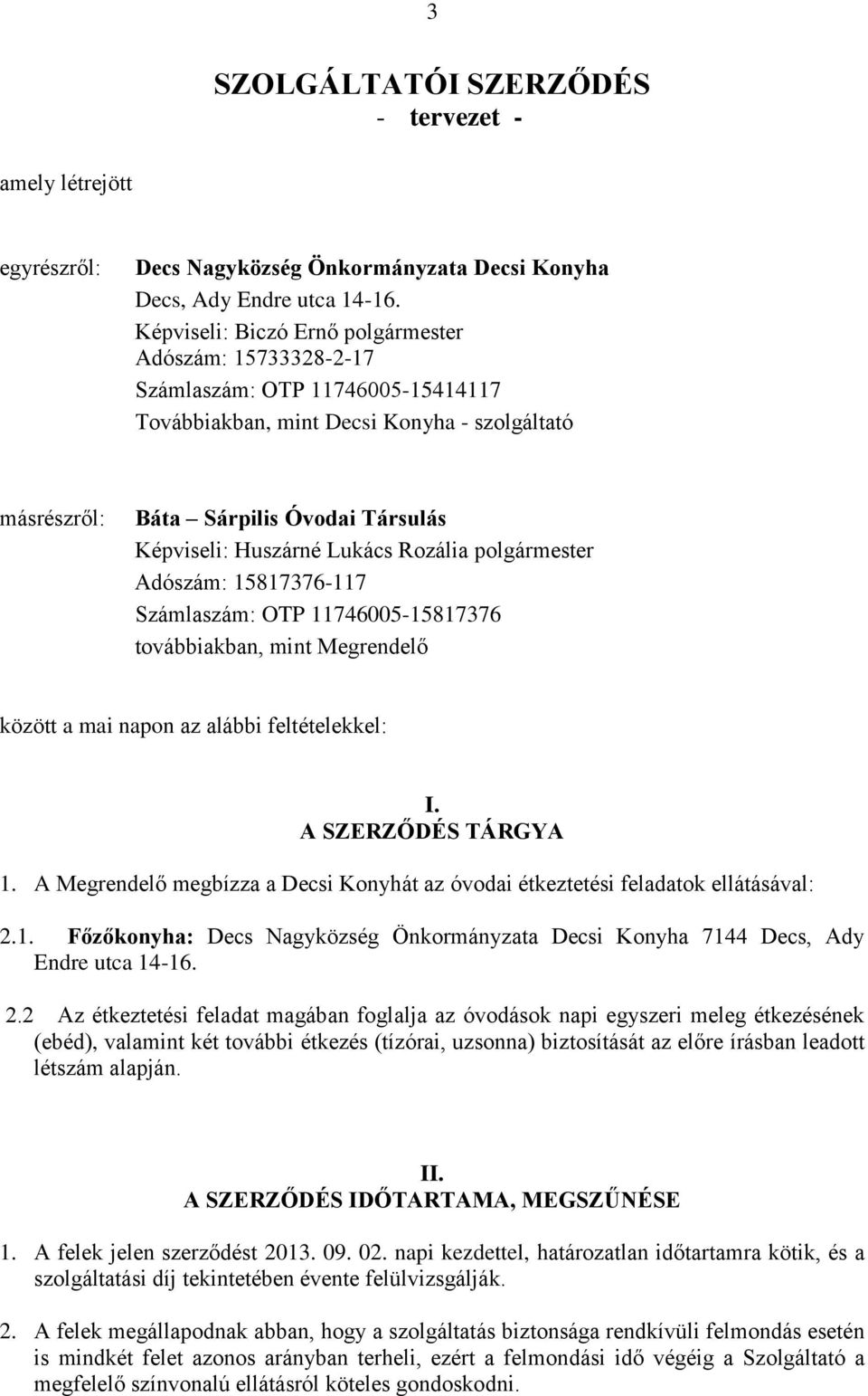 Lukács Rozália polgármester Adószám: 15817376-117 Számlaszám: OTP 11746005-15817376 továbbiakban, mint Megrendelő között a mai napon az alábbi feltételekkel: I. A SZERZŐDÉS TÁRGYA 1.