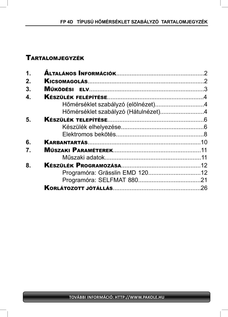 ... KÉSZÜLÉK TELEPÍTÉSE... Készülék elhelyezése... Elektromos bekötés...8. KARBANTARTÁS...0. MŰSZAKI PARAMÉTEREK.
