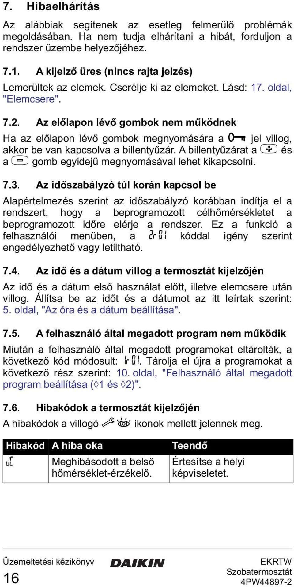 Az előlapon lévő gombok nem működnek Ha az előlapon lévő gombok megnyomására a k jel villog, akkor be van kapcsolva a billentyűzár.