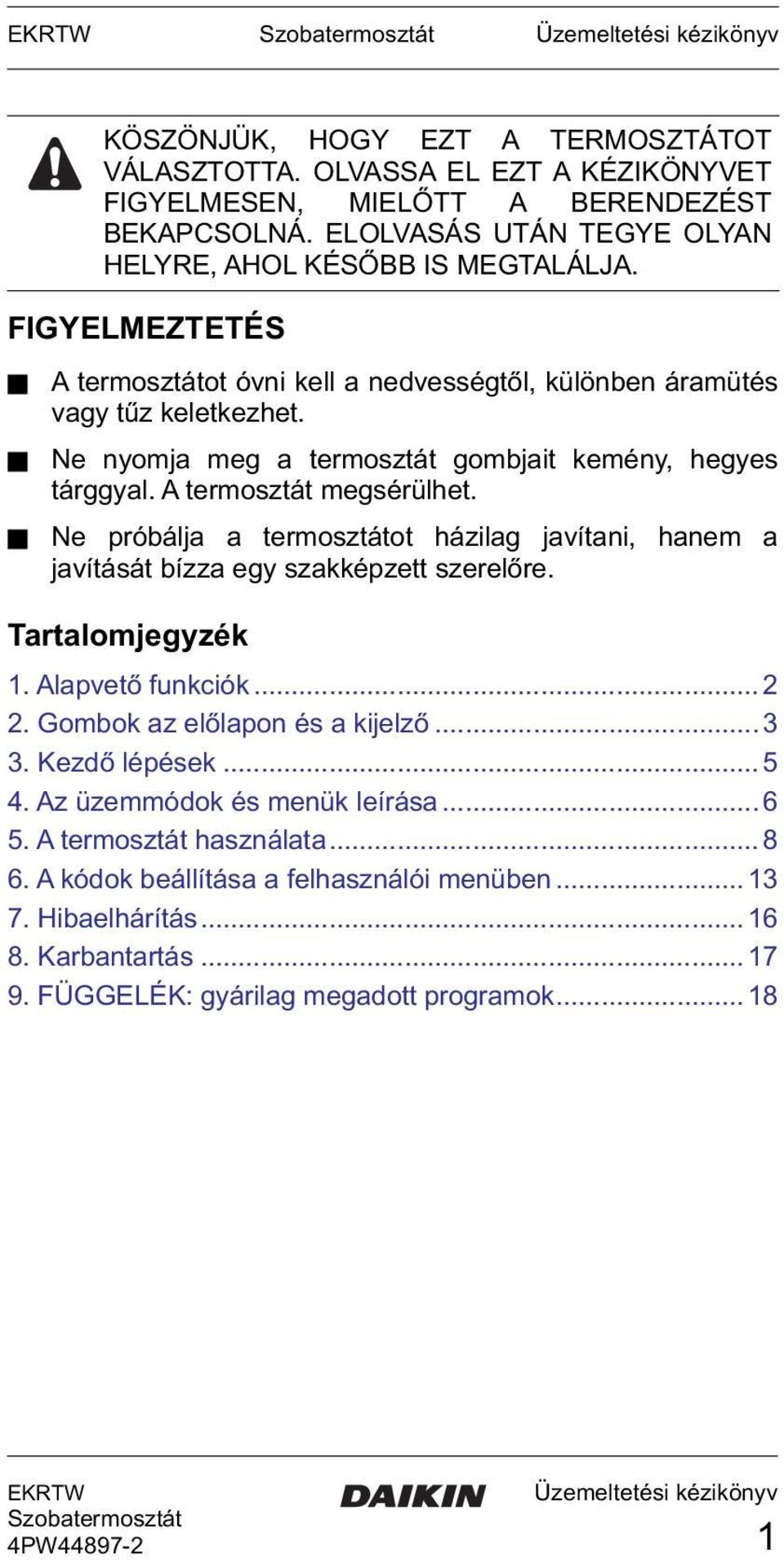 Ne nyomja meg a termosztát gombjait kemény, hegyes tárggyal. A termosztát megsérülhet. Ne próbálja a termosztátot házilag javítani, hanem a javítását bízza egy szakképzett szerelőre.