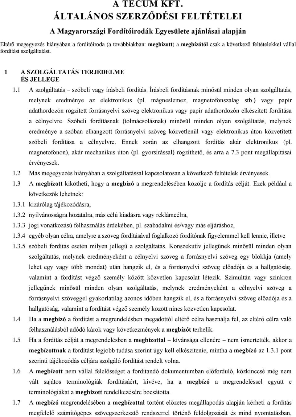 melynek eredménye az elektronikus (pl mágneslemez, magnetofonszalag stb) vagy papír adathordozón rögzített forrásnyelvi szöveg elektronikus vagy papír adathordozón elkészített fordítása a célnyelvre