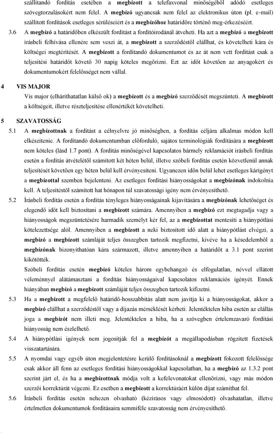 ellenére sem veszi át, a megbízott a szerződéstől elállhat, és követelheti kára és költségei megtérítését A megbízott a fordítandó dokumentumot és az át nem vett fordítást csak a teljesítési