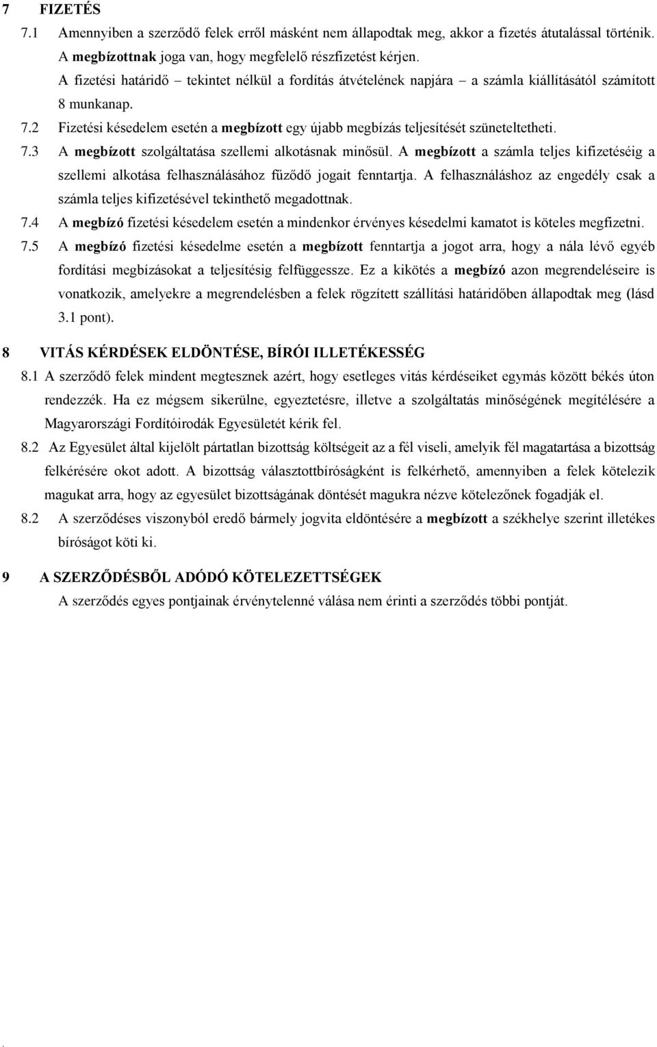 szolgáltatása szellemi alkotásnak minősül A megbízott a számla teljes kifizetéséig a szellemi alkotása felhasználásához fűződő jogait fenntartja A felhasználáshoz az engedély csak a számla teljes