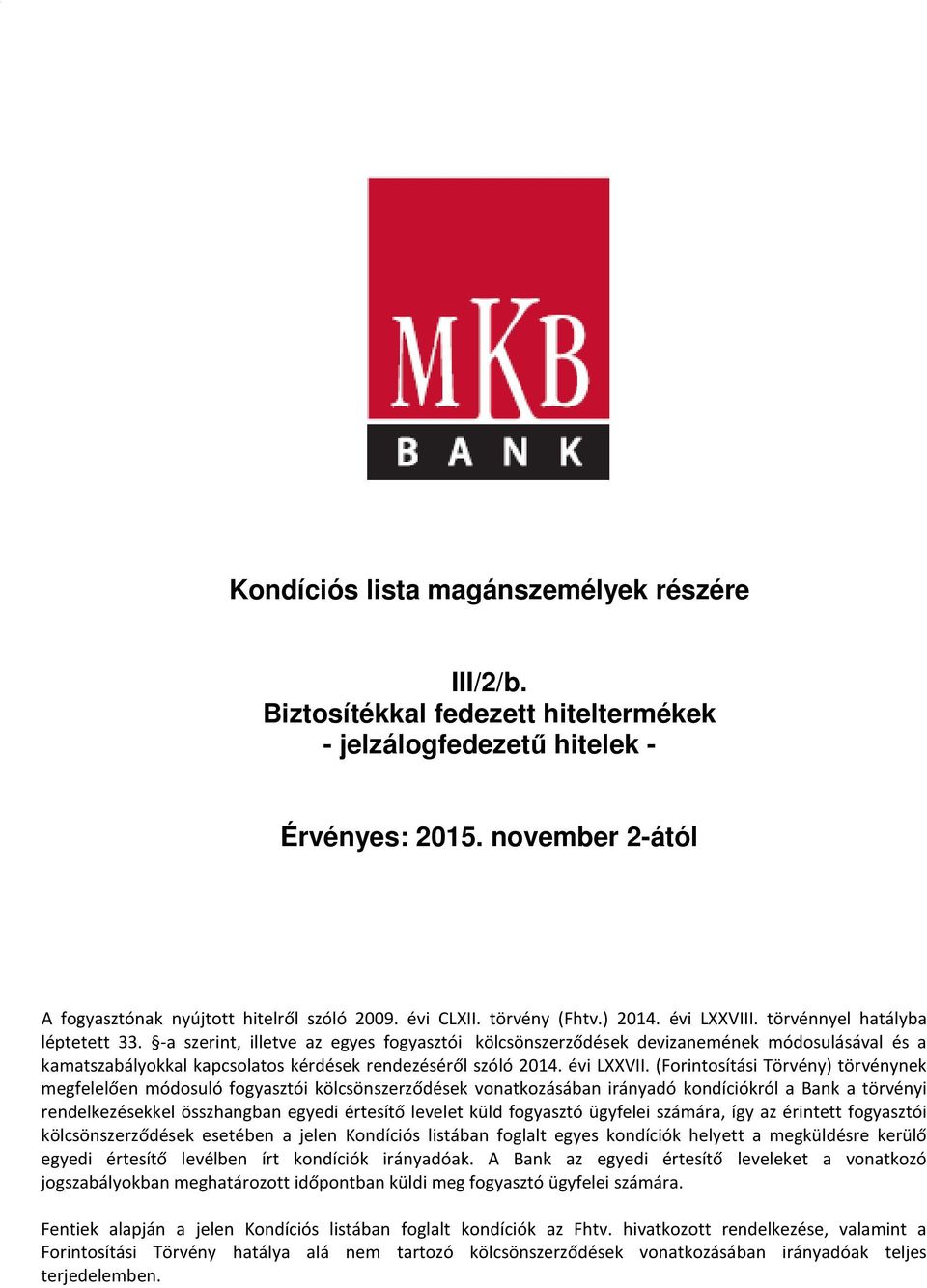 -a szerint, illetve az egyes fogyasztói kölcsönszerződések devizanemének módosulásával és a kamatszabályokkal kapcsolatos kérdések rendezéséről szóló 2014. évi LXXVII.