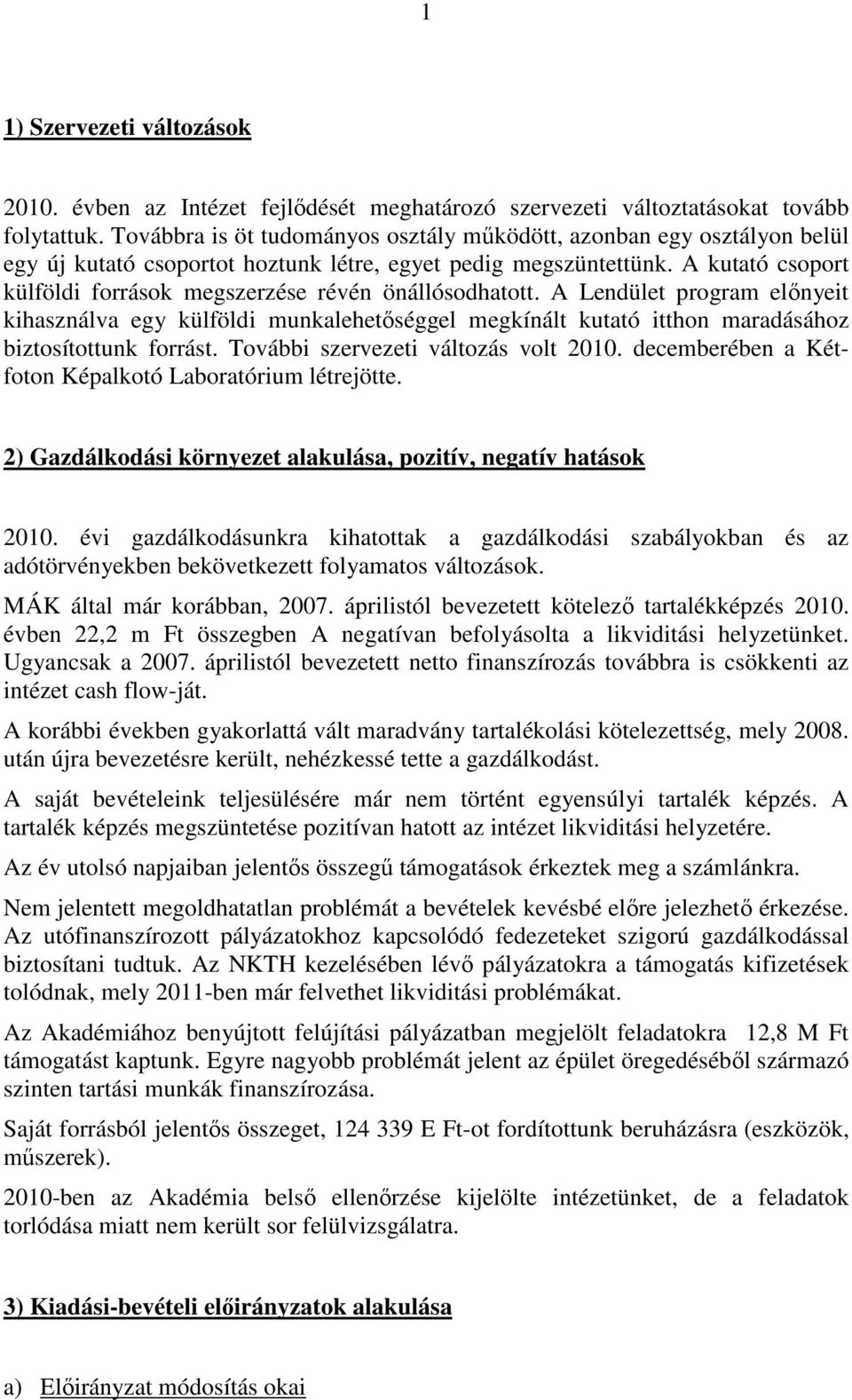 A kutató csoport külföldi források megszerzése révén önállósodhatott. A Lendület program elınyeit kihasználva egy külföldi munkalehetıséggel megkínált kutató itthon maradásához biztosítottunk forrást.