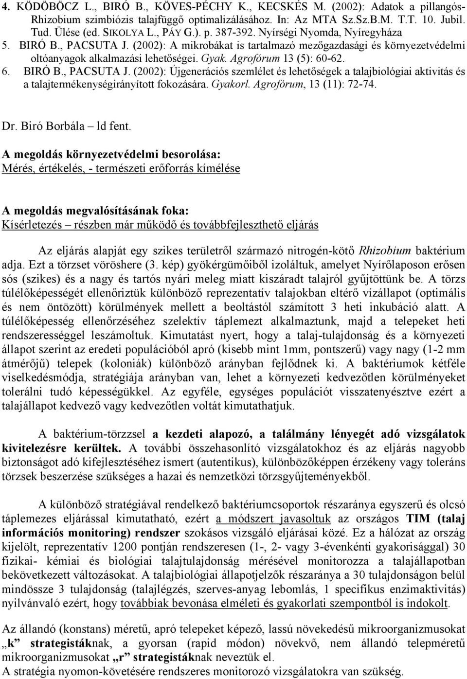 Agrofórum 13 (5): 60-62. 6. BIRÓ B., PACSUTA J. (2002): Újgenerációs szemlélet és lehetőségek a talajbiológiai aktivitás és a talajtermékenységirányított fokozására. Gyakorl.