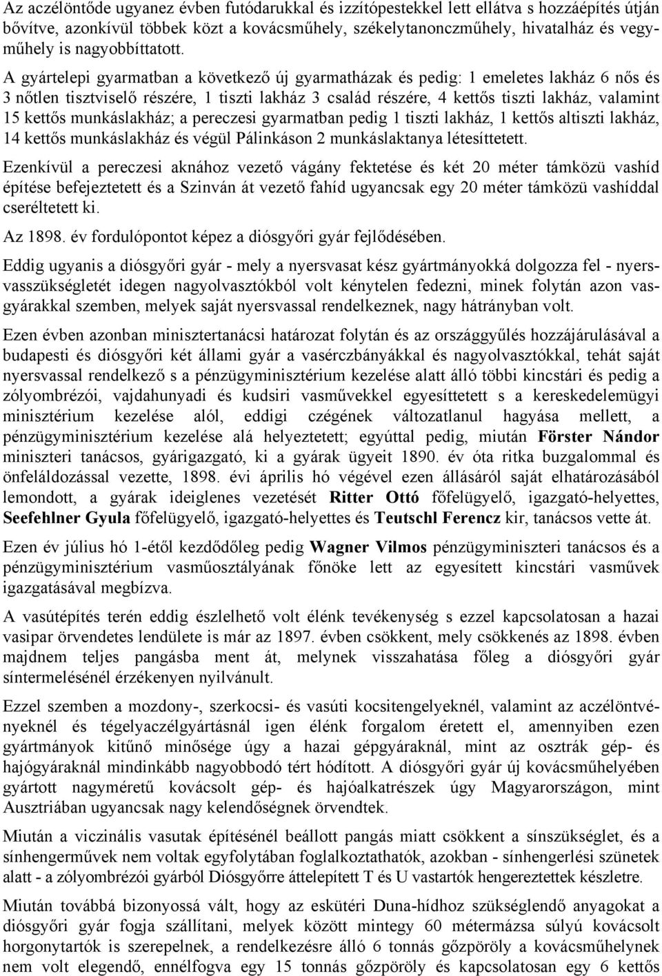 A gyártelepi gyarmatban a következő új gyarmatházak és pedig: 1 emeletes lakház 6 nős és 3 nőtlen tisztviselő részére, 1 tiszti lakház 3 család részére, 4 kettős tiszti lakház, valamint 15 kettős