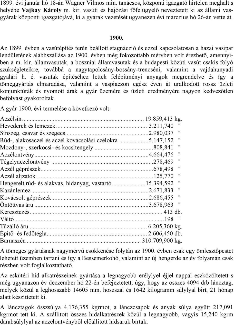 évben a vasútépítés terén beállott stagnáczió és ezzel kapcsolatosan a hazai vasipar lendületének alábbszállása az 1900. évben még fokozottabb mérvben volt érezhető, amennyiben a m. kir.