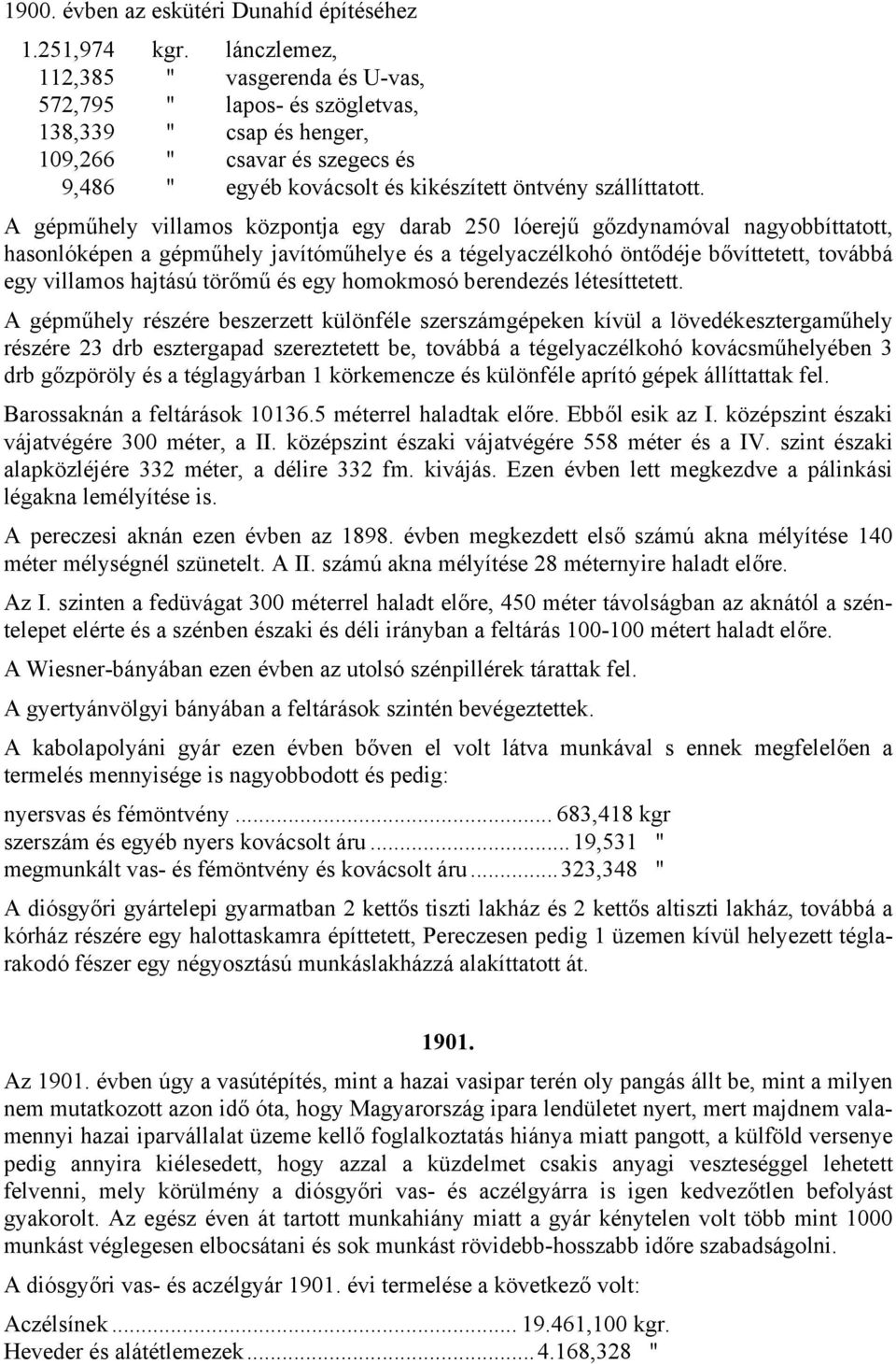 A gépműhely villamos központja egy darab 250 lóerejű gőzdynamóval nagyobbíttatott, hasonlóképen a gépműhely javítóműhelye és a tégelyaczélkohó öntődéje bővíttetett, továbbá egy villamos hajtású