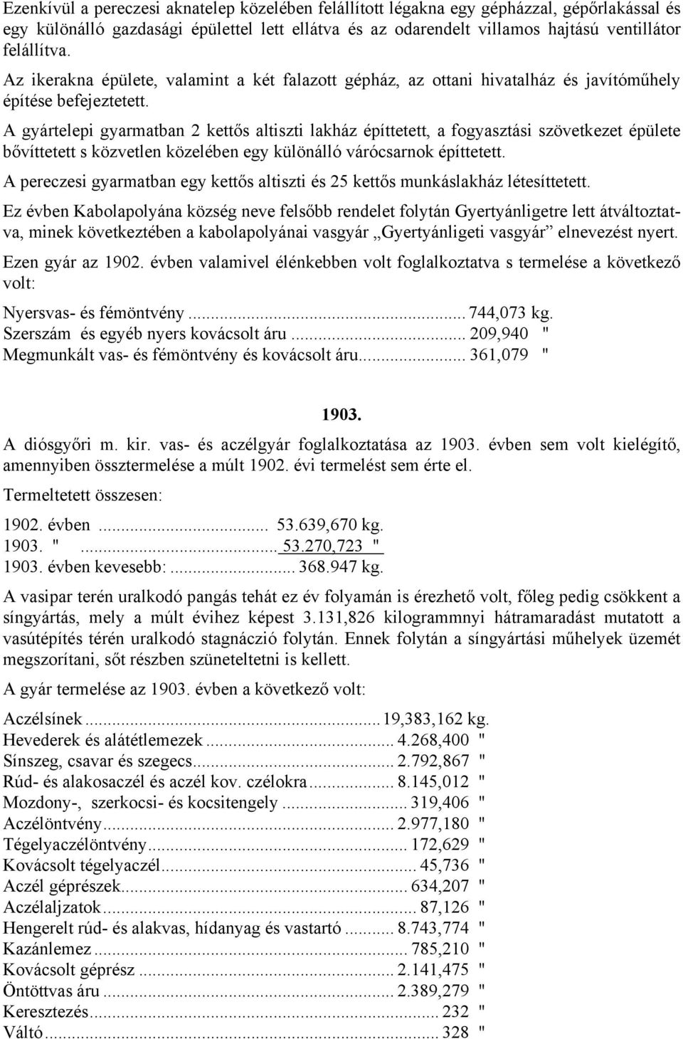 A gyártelepi gyarmatban 2 kettős altiszti lakház építtetett, a fogyasztási szövetkezet épülete bővíttetett s közvetlen közelében egy különálló várócsarnok építtetett.