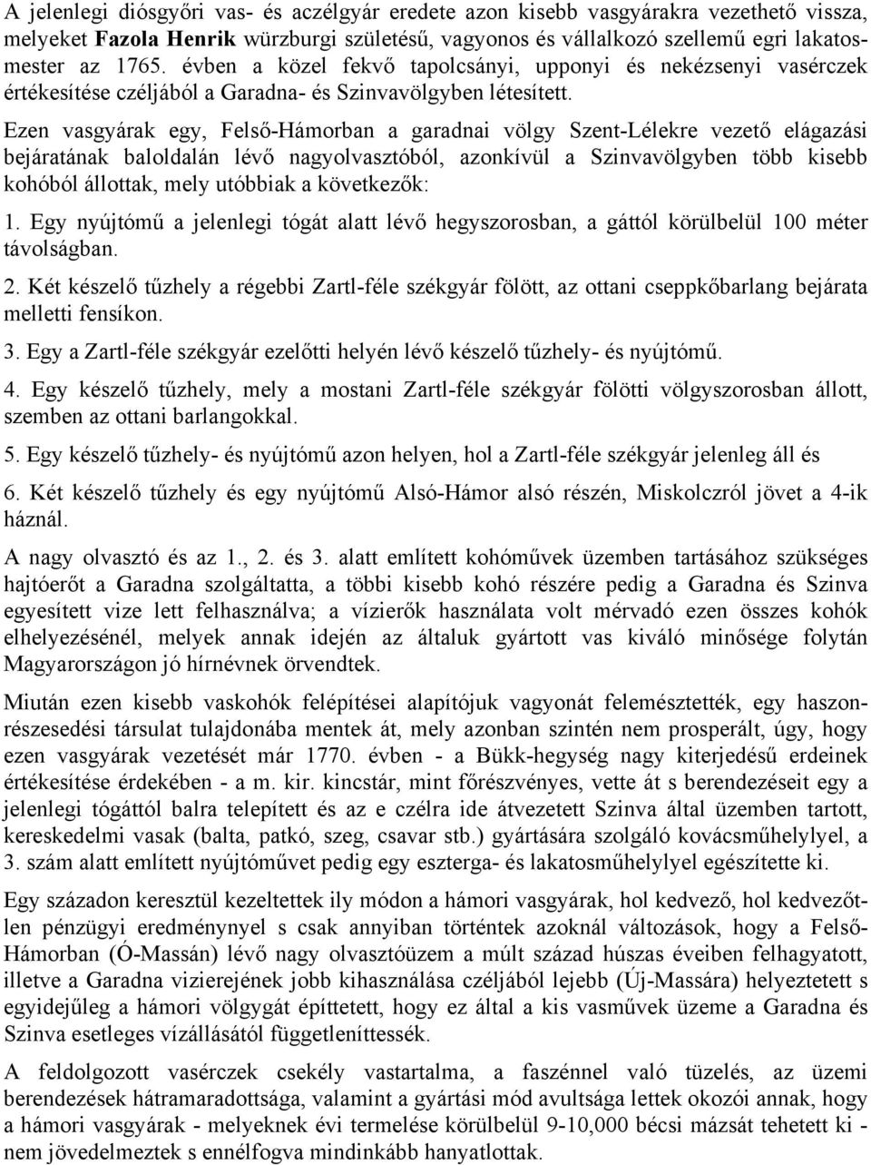 Ezen vasgyárak egy, Felső-Hámorban a garadnai völgy Szent-Lélekre vezető elágazási bejáratának baloldalán lévő nagyolvasztóból, azonkívül a Szinvavölgyben több kisebb kohóból állottak, mely utóbbiak