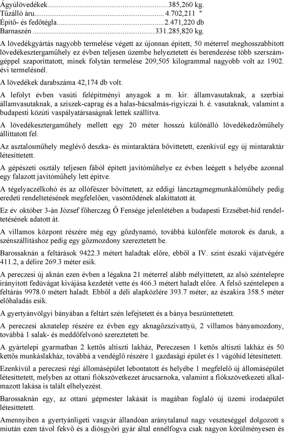 szaporíttatott, minek folytán termelése 209,505 kilogrammal nagyobb volt az 1902. évi termelésnél. A lövedékek darabszáma 42,174 db volt. A lefolyt évben vasúti felépítményi anyagok a m. kir.