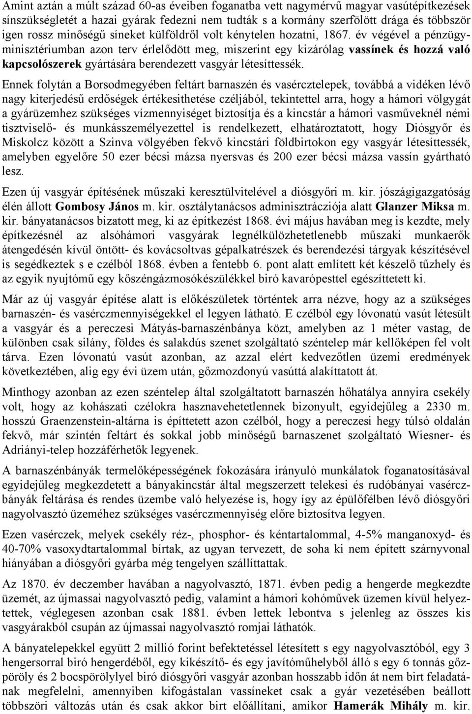 év végével a pénzügyminisztériumban azon terv érlelődött meg, miszerint egy kizárólag vassínek és hozzá való kapcsolószerek gyártására berendezett vasgyár létesíttessék.