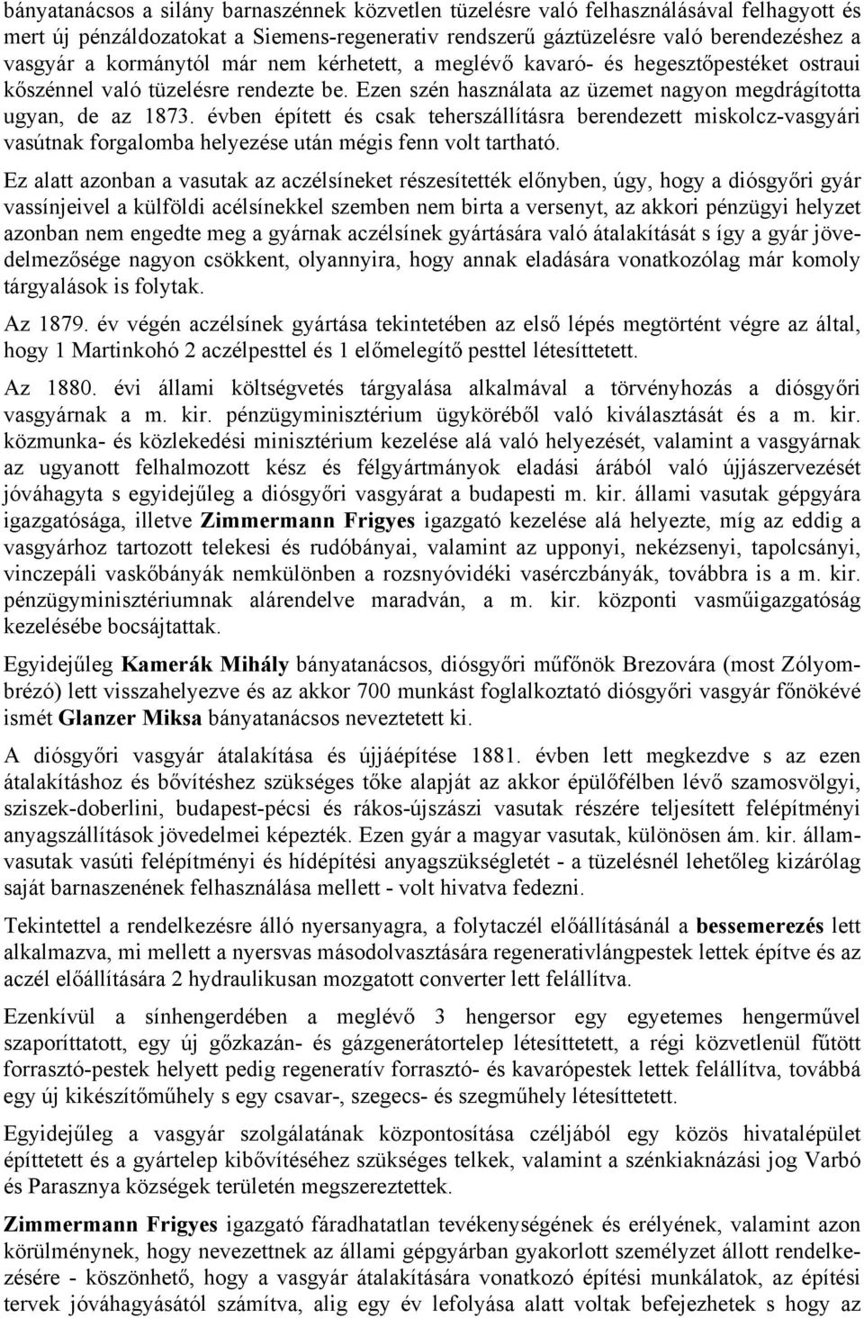 évben épített és csak teherszállításra berendezett miskolcz-vasgyári vasútnak forgalomba helyezése után mégis fenn volt tartható.