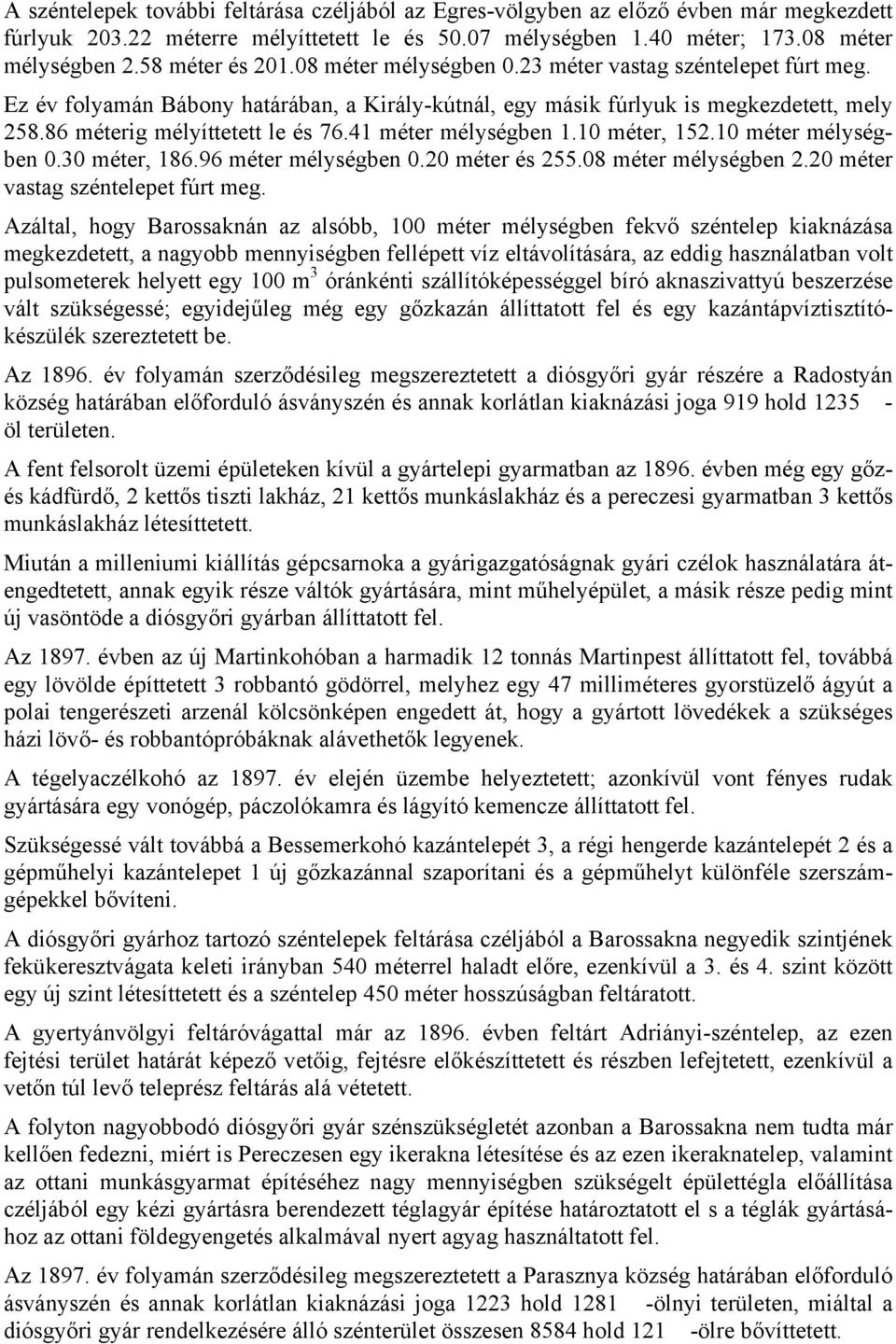 86 méterig mélyíttetett le és 76.41 méter mélységben 1.10 méter, 152.10 méter mélységben 0.30 méter, 186.96 méter mélységben 0.20 méter és 255.08 méter mélységben 2.