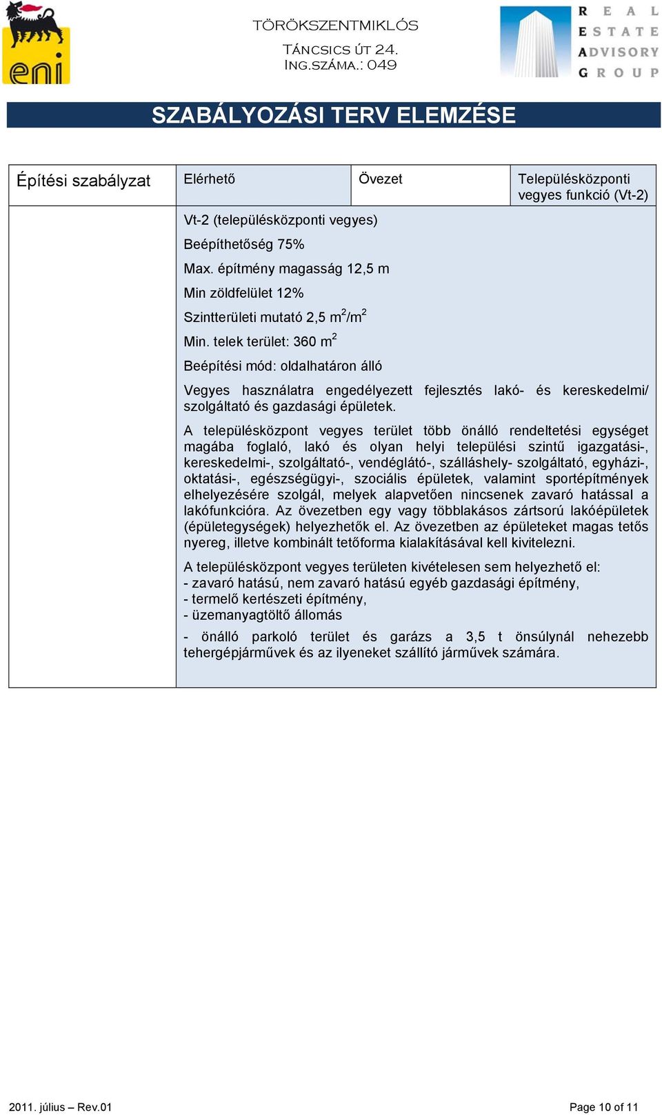 telek terület: 360 m 2 Beépítési mód: oldalhatáron álló Vegyes használatra engedélyezett fejlesztés lakó- és kereskedelmi/ szolgáltató és gazdasági épületek.