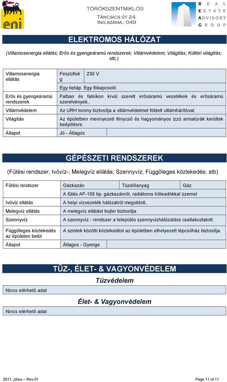 Falban és falsíkon kívül szerelt erősáramú vezetékek és erősáramú szerelvények.. Az URH torony biztosítja a villámvédelmet földelt villámhárítóval.