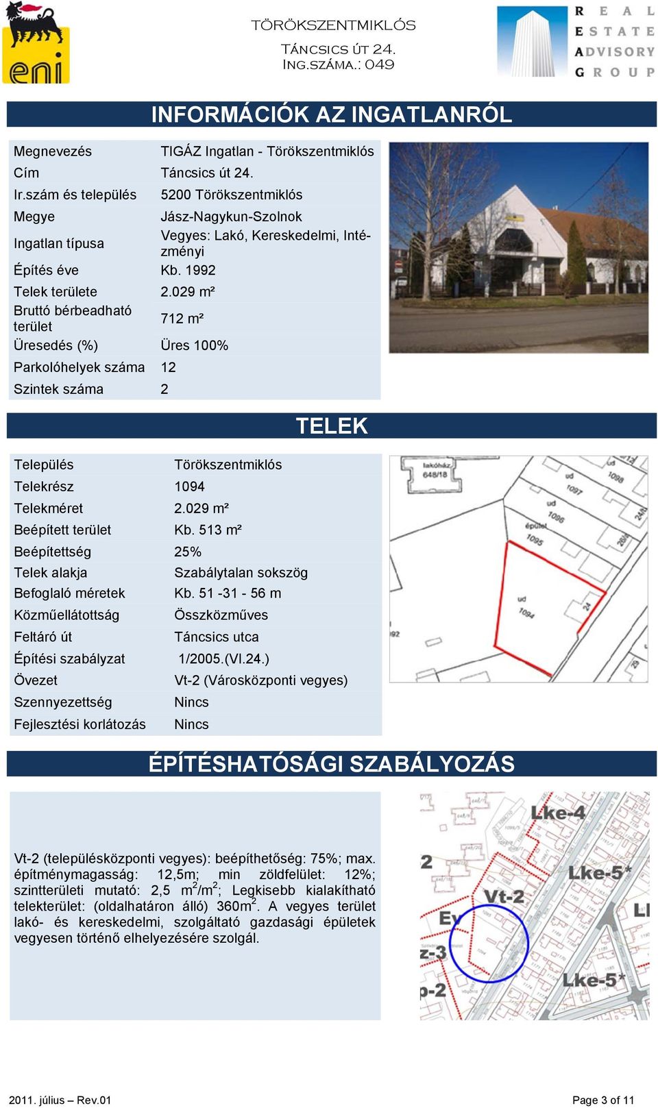 029 m² Bruttó bérbeadható terület 712 m² Üresedés (%) Üres 100% Parkolóhelyek száma 12 Szintek száma 2 Település Törökszentmiklós Telekrész 1094 Telekméret 2.029 m² Beépített terület Kb.