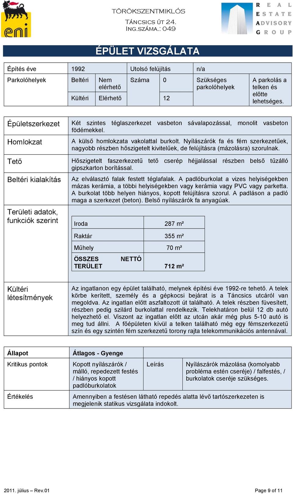 Nyílászárók fa és fém szerkezetűek, nagyobb részben hőszigetelt kivitelűek, de felújításra (mázolásra) szorulnak.