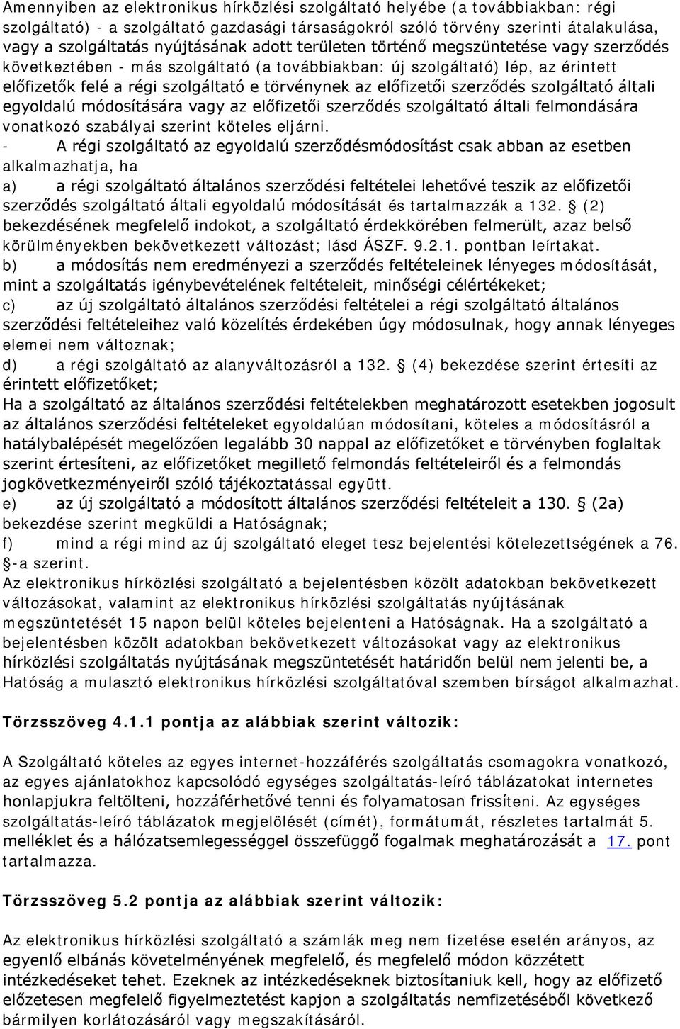 előfizetői szerződés szolgáltató általi egyoldalú módosítására vagy az előfizetői szerződés szolgáltató általi felmondására vonatkozó szabályai szerint köteles eljárni.