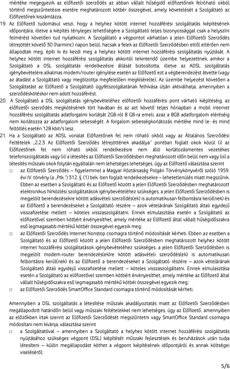 Az Előfizető tudomásul veszi, hogy a helyhez kötött internet hozzáférési szolgáltatás kiépítésének időpontjára, illetve a kiépítés tényleges lehetőségére a Szolgáltató teljes bizonyossággal csak a