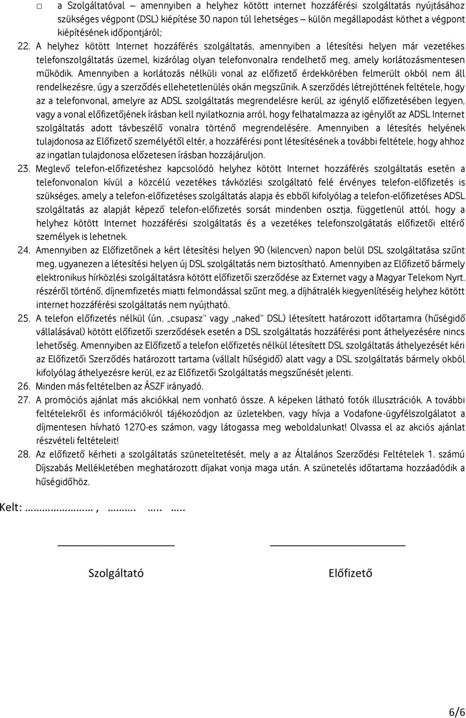 A helyhez kötött Internet hozzáférés szolgáltatás, amennyiben a létesítési helyen már vezetékes telefonszolgáltatás üzemel, kizárólag olyan telefonvonalra rendelhető meg, amely korlátozásmentesen