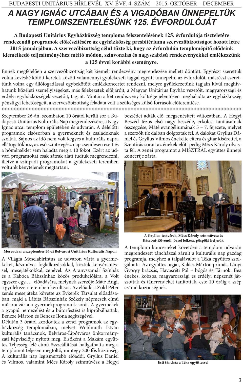 A szervezőbizottság célul tűzte ki, hogy az évfordulón templomépítő elődeink kiemelkedő teljesítményéhez méltó módon, színvonalas és nagyszabású rendezvényekkel emlékezzünk a 125 évvel korábbi