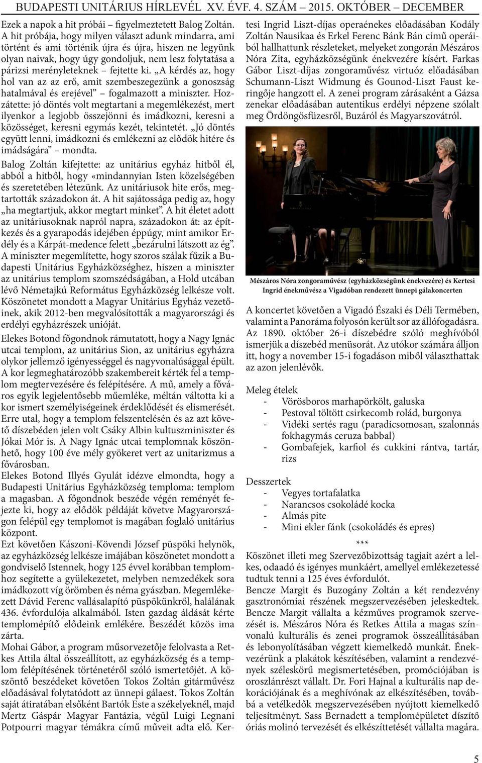 ki. A kérdés az, hogy hol van az az erő, amit szembeszegezünk a gonoszság hatalmával és erejével fogalmazott a miniszter.