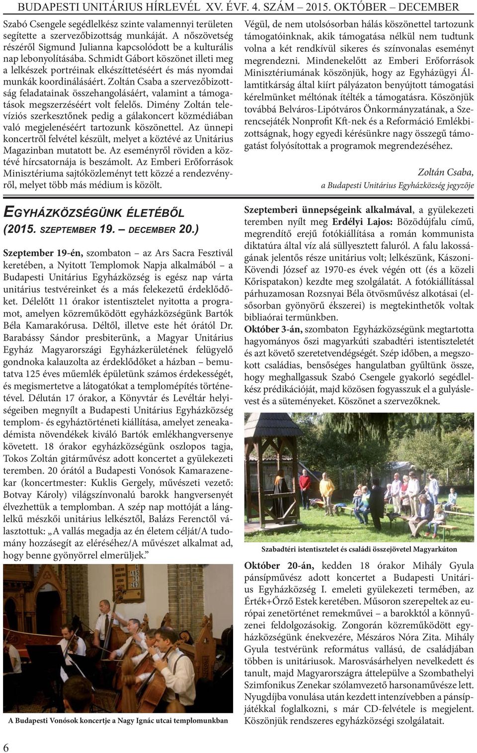 Zoltán Csaba a szervezőbizottság feladatainak összehangolásáért, valamint a támogatások megszerzéséért volt felelős.