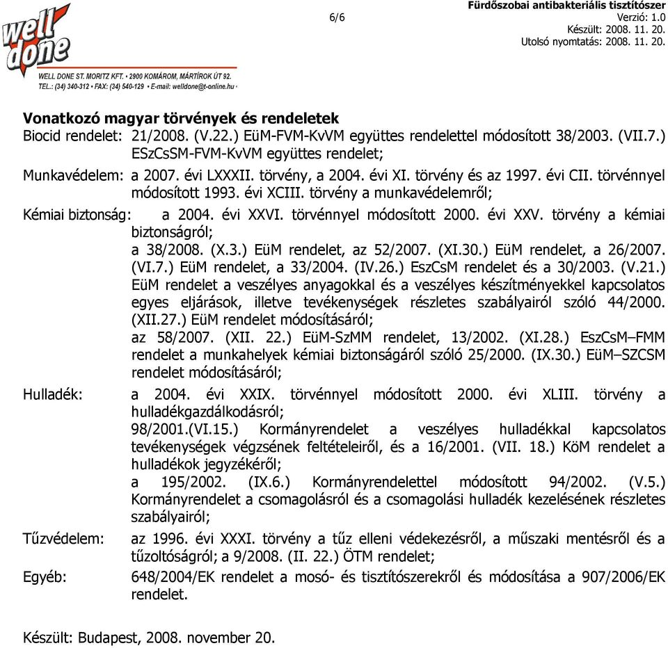 törvény a munkavédelemről; Kémiai biztonság: a 2004. évi XXVI. törvénnyel módosított 2000. évi XXV. törvény a kémiai biztonságról; a 38/2008. (X.3.) EüM rendelet, az 52/2007. (XI.30.