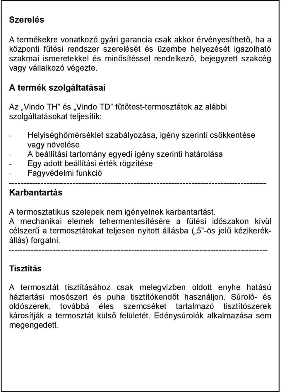 A termék szolgáltatásai Az Vindo TH és Vindo TD fűtőtest-termosztátok az alábbi szolgáltatásokat teljesítik: - Helyiséghőmérséklet szabályozása, igény szerinti csökkentése vagy növelése - A