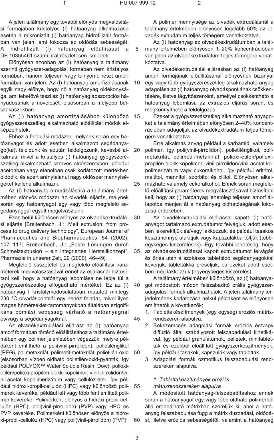 Elõnyösen azonban az (I) hatóanyag a találmány szerinti gyógyszer-adagolási formában nem kristályos formában, hanem teljesen vagy túlnyomó részt amorf formában van jelen.