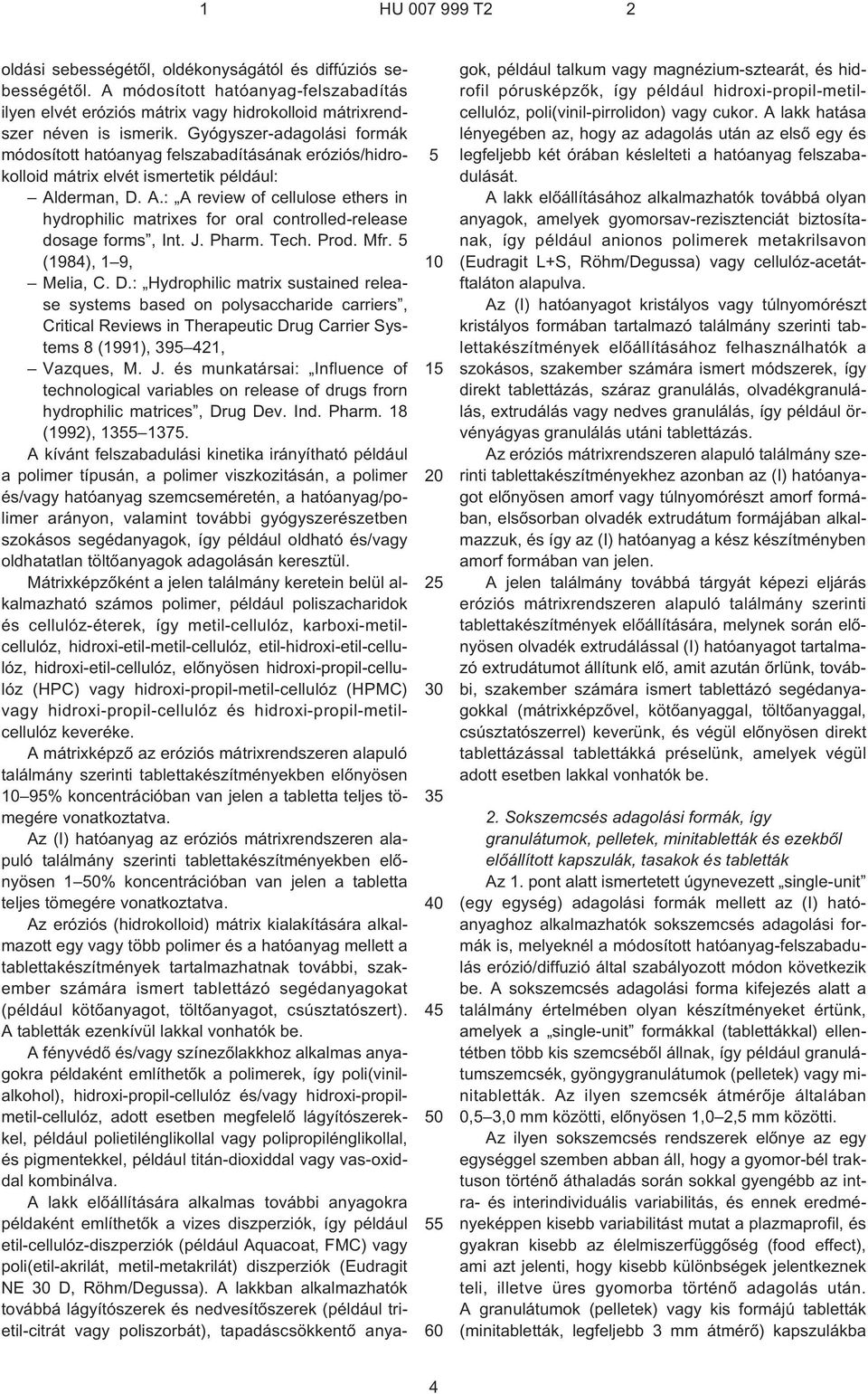 derman, D. A.: A review of cellulose ethers in hydrophilic matrixes for oral controlled-release dosage forms, Int. J. Pharm. Tech. Prod. Mfr. (1984), 1 9, Melia, C. D.: Hydrophilic matrix sustained release systems based on polysaccharide carriers, Critical Reviews in Therapeutic Drug Carrier Systems 8 (1991), 39 421, Vazques, M.