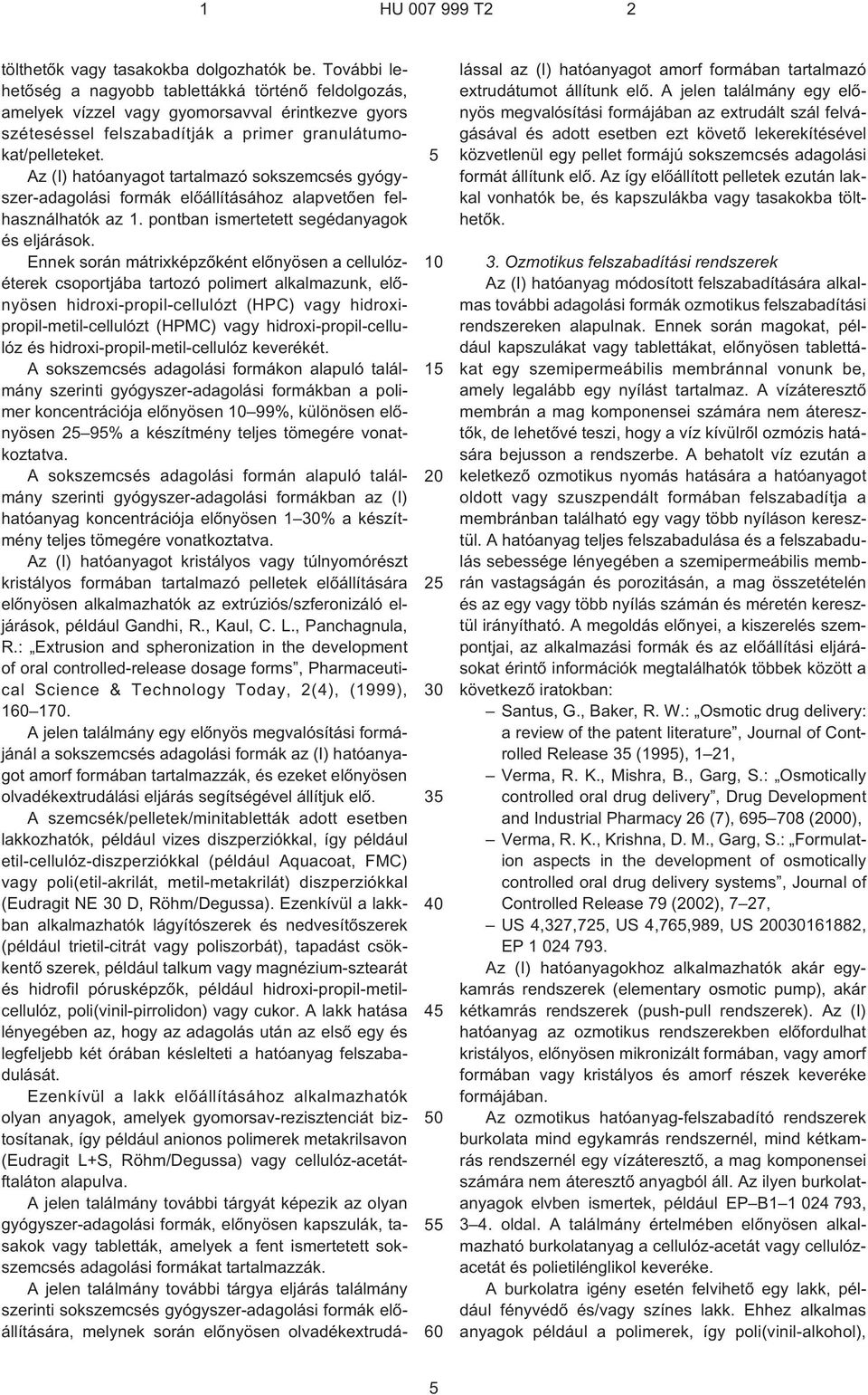Az (I) hatóanyagot tartalmazó sokszemcsés gyógyszer-adagolási formák elõállításához alapvetõen felhasználhatók az 1. pontban ismertetett segédanyagok és eljárások.
