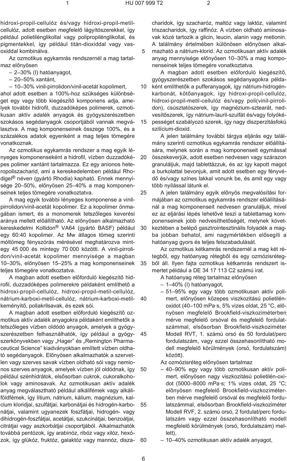 Az ozmotikus egykamrás rendszernél a mag tartalmaz elõnyösen 2 % (I) hatóanyagot, 0% xantánt, % vinil-pirrolidon/vinil-acetát kopolimert, ahol adott esetben a 0%-hoz szükséges különbséget egy vagy