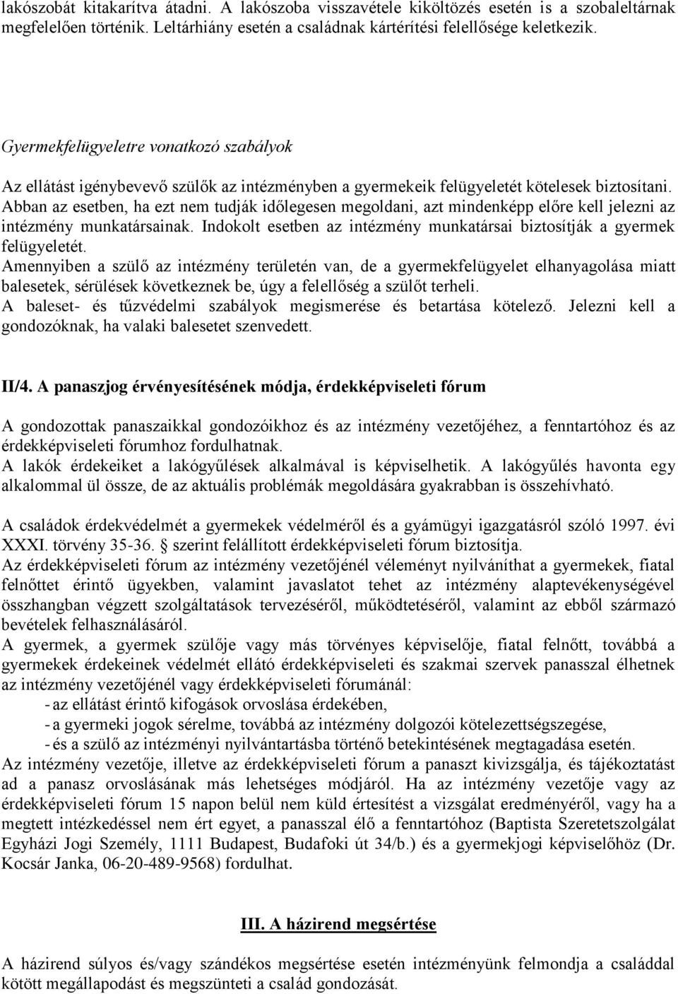 Abban az esetben, ha ezt nem tudják időlegesen megoldani, azt mindenképp előre kell jelezni az intézmény munkatársainak. Indokolt esetben az intézmény munkatársai biztosítják a gyermek felügyeletét.