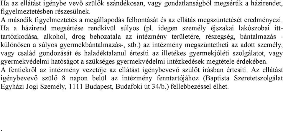 idegen személy éjszakai lakószobai itttartózkodása, alkohol, drog behozatala az intézmény területére, részegség, bántalmazás - különösen a súlyos gyermekbántalmazás-, stb.