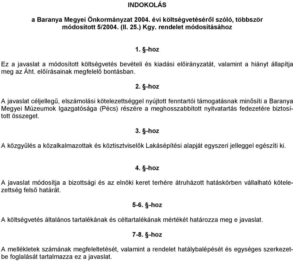 -hoz A javaslat céljellegű, elszámolási kötelezettséggel nyújtott fenntartói támogatásnak minősíti a Baranya Megyei Múzeumok Igazgatósága () részére a meghosszabbított nyitvatartás fedezetére