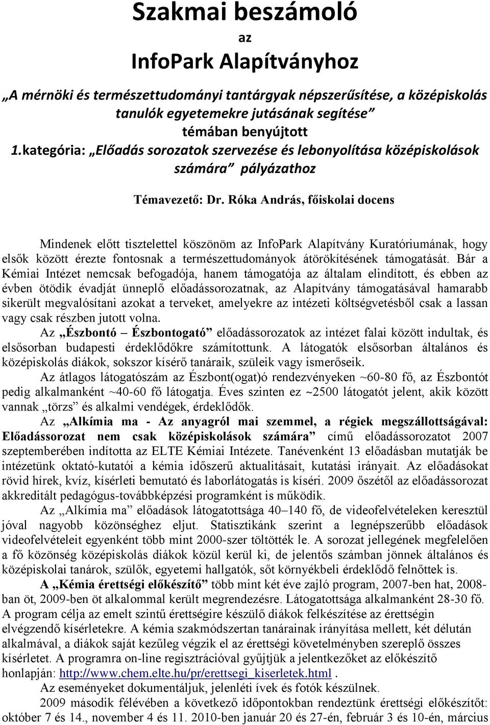 Róka András, főiskolai docens Mindenek előtt tisztelettel köszönöm az InfoPark Alapítvány Kuratóriumának, hogy elsők között érezte fontosnak a természettudományok átörökítésének támogatását.