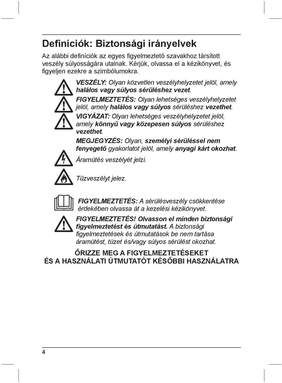 VIGYÁZAT: Olyan lehetséges veszélyhelyzetet jelöl, amely könnyű vagy közepesen súlyos sérüléshez vezethet.