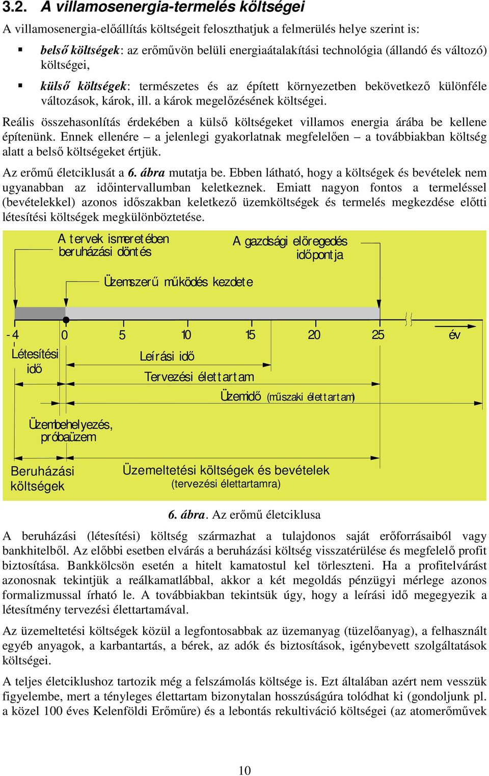 Reális összehasonlítás érdekében a külsı költségeket villamos energia árába be kellene építenünk.