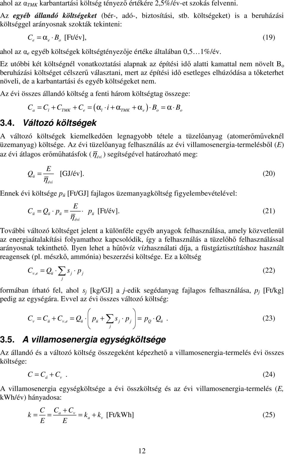 Ez utóbbi két költségnél vonatkoztatási alapnak az építési idı alatti kamattal nem növelt B o beruházási költséget célszerő választani, mert az építési idı esetleges elhúzódása a tıketerhet növeli,