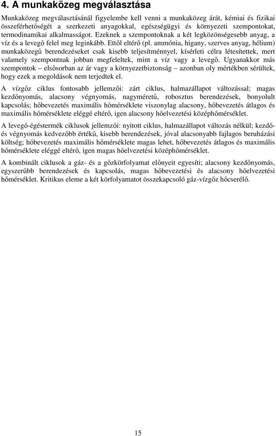ammónia, higany, szerves anyag, hélium) munkaközegő berendezéseket csak kisebb teljesítménnyel, kísérleti célra létesítettek, mert valamely szempontnak jobban megfeleltek, mint a víz vagy a levegı.