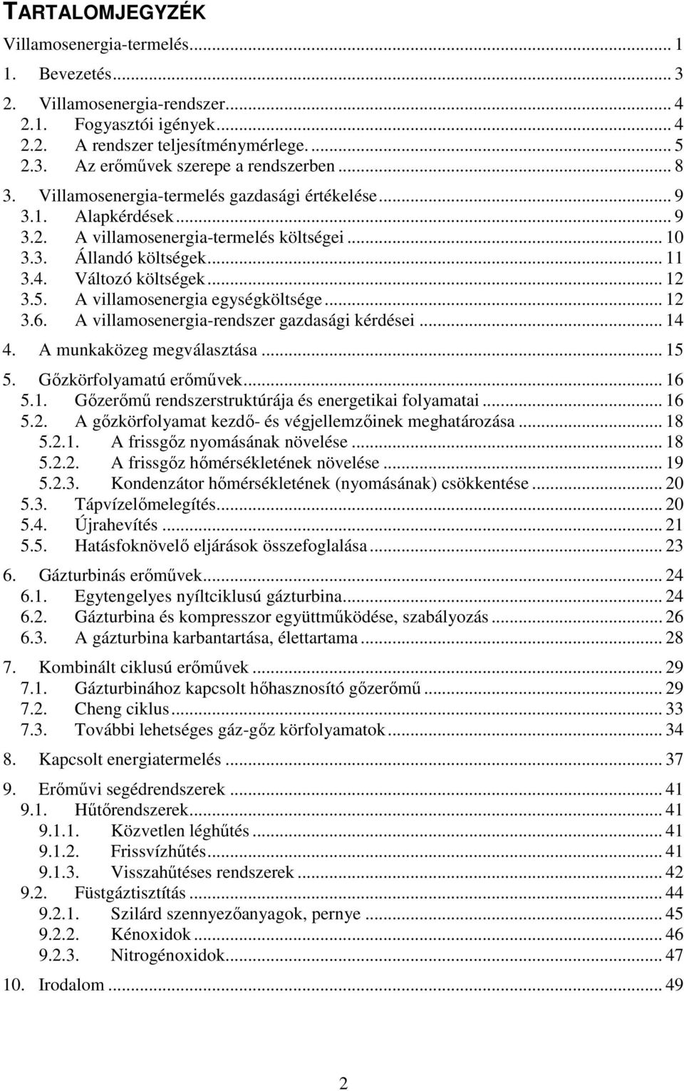 A villamosenergia egységköltsége... 12 3.6. A villamosenergia-rendszer gazdasági kérdései... 14 4. A munkaközeg megválasztása... 15 5. Gızkörfolyamatú erımővek... 16 5.1. Gızerımő rendszerstruktúrája és energetikai folyamatai.