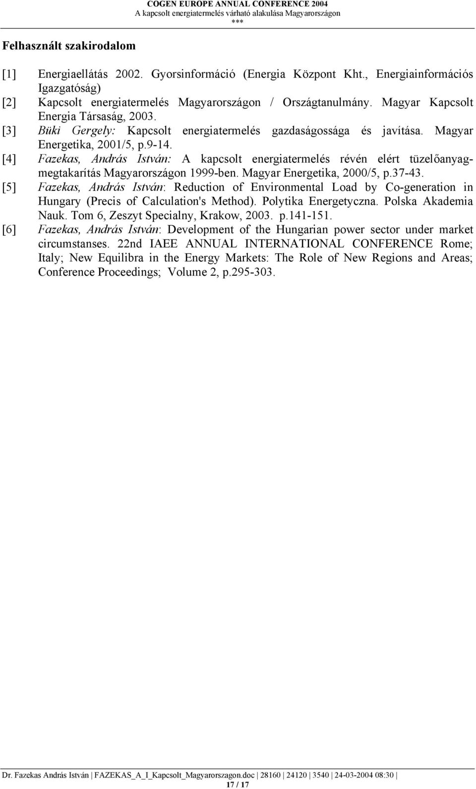 [3] Büki Gergely: Kapcsolt energiatermelés gazdaságossága és javítása. Magyar Energetika, 2001/5, p.9-14.