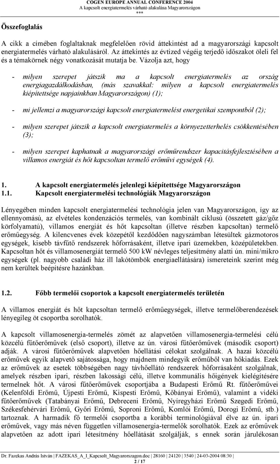 Vázolja azt, hogy - milyen szerepet játszik ma a kapcsolt energiatermelés az ország energiagazdálkodásban, (más szavakkal: milyen a kapcsolt energiatermelés kiépítettsége napjainkban Magyarországon)