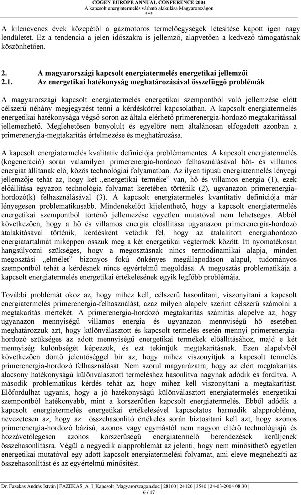 Az energetikai hatékonyság meghatározásával összefüggő problémák A magyarországi kapcsolt energiatermelés energetikai szempontból való jellemzése előtt célszerű néhány megjegyzést tenni a