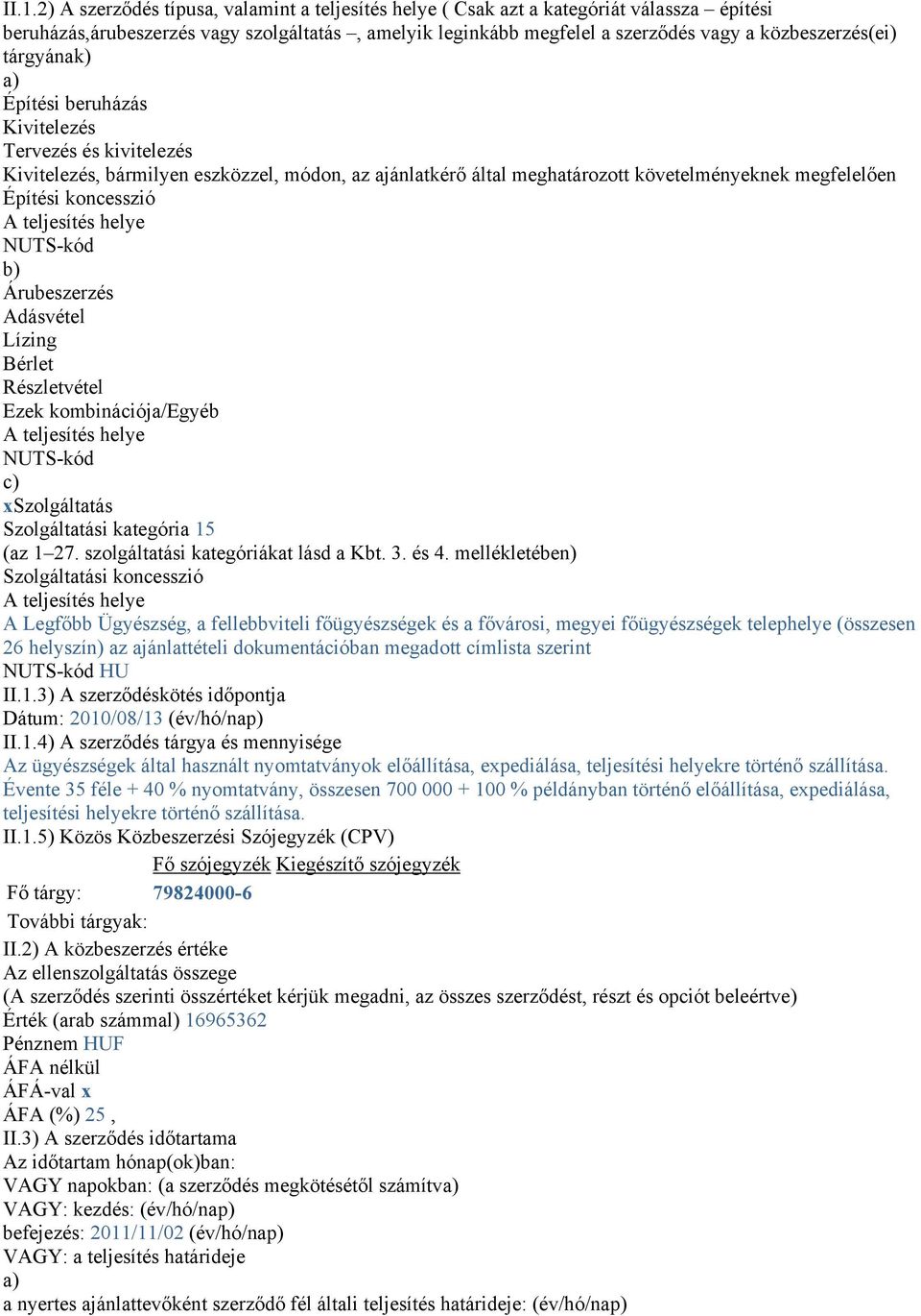 koncesszió NUTS-kód b) Árubeszerzés Adásvétel Lízing Bérlet Részletvétel Ezek kombinációja/egyéb NUTS-kód c) xszolgáltatás Szolgáltatási kategória 15 (az 1 27. szolgáltatási kategóriákat lásd a Kbt.