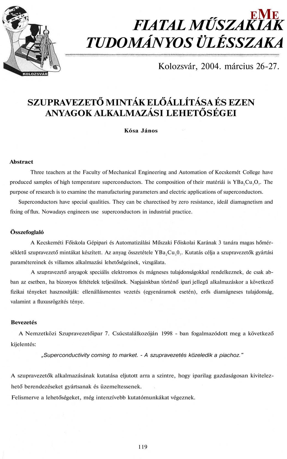 high temperature superconductors. The composition of their matériái is YBa 2 O 7. The purpose of research is to examine the manufacturing parameters and electric applications of superconductors.