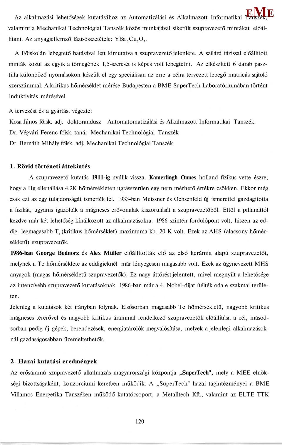 A szilárd fázissal előállított minták közül az egyik a tömegének 1,5-szeresét is képes volt lebegtetni.